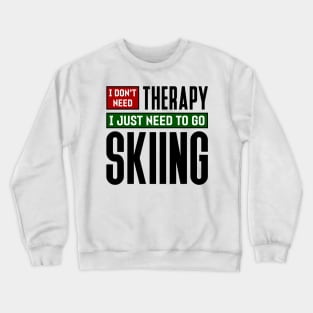 I don't need therapy, I just need to go skiing Crewneck Sweatshirt